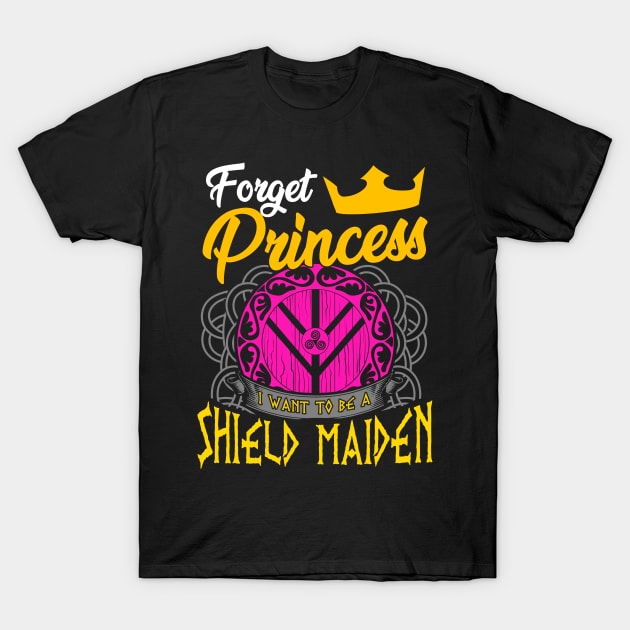 Forget Princess I Want To Be A Shield Maiden T-Shirt by theperfectpresents